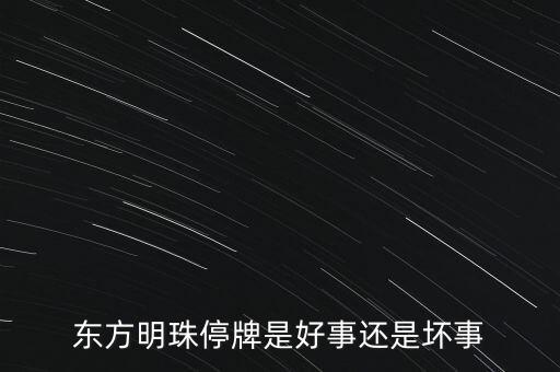東方明珠為什么停牌，東方明珠股票沒能及時賣出就停牌現(xiàn)在股票怎么也沒了