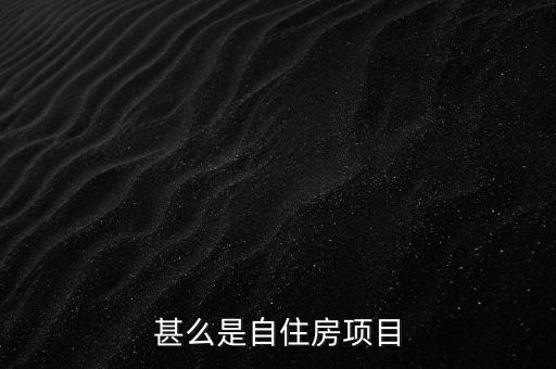 甚么是自住房項(xiàng)目