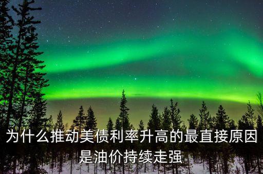 為什么推動(dòng)美債利率升高的最直接原因是油價(jià)持續(xù)走強(qiáng)