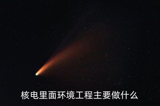 核電重啟世界都在做什么，核電里面環(huán)境工程主要做什么