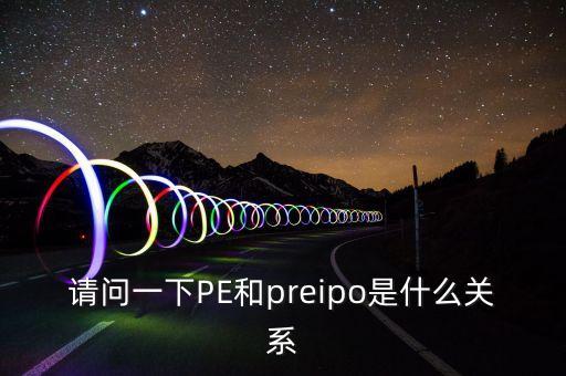 請問一下PE和preipo是什么關(guān)系