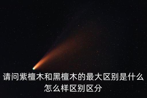 請問紫檀木和黑檀木的最大區(qū)別是什么怎么樣區(qū)別區(qū)分