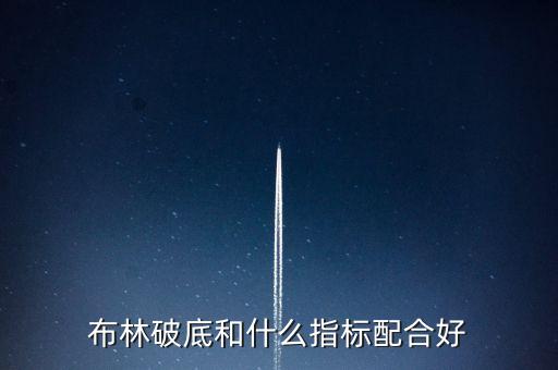 布林線和什么指標(biāo)配合最好，布林破底和什么指標(biāo)配合好