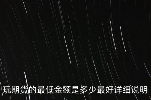 玩期貨的最低金額是多少最好詳細(xì)說(shuō)明