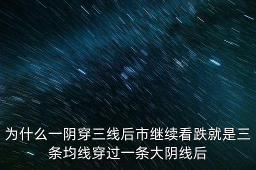 為什么一陰穿三線后市繼續(xù)看跌就是三條均線穿過一條大陰線后