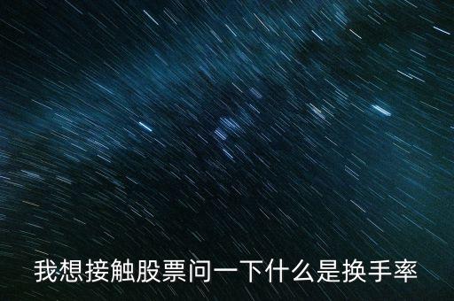 股票中換手率是什么意思，我想接觸股票問(wèn)一下什么是換手率