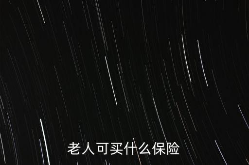 老人可買(mǎi)什么保險(xiǎn)