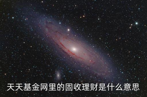 天天基金網(wǎng)里的固收理財(cái)是什么意思