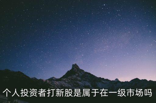 個人投資者打新股是屬于在一級市場嗎