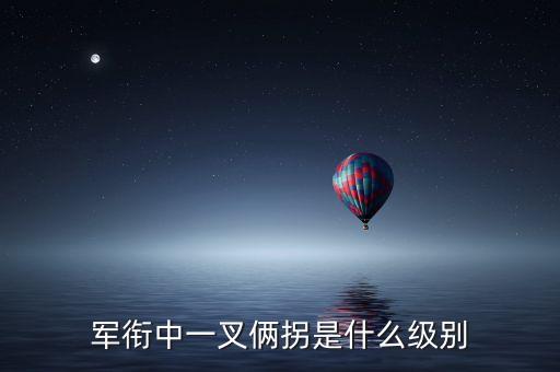 軍銜中一叉?zhèn)z拐是什么級別