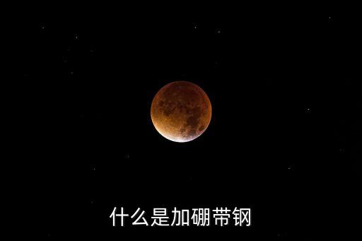 什么是含硼鋼材，什么是加硼帶鋼