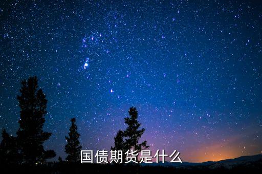 什么是國債期貨，國債期貨是什么