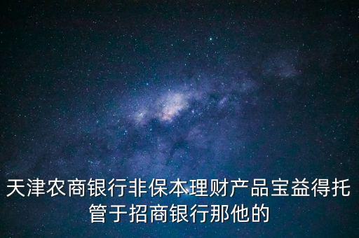 定向正回購是什么意思，天津農(nóng)商銀行非保本理財(cái)產(chǎn)品寶益得托管于招商銀行那他的