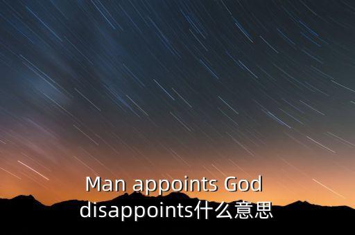 趙建澤什么時(shí)候任命，Man appoints God disappoints什么意思