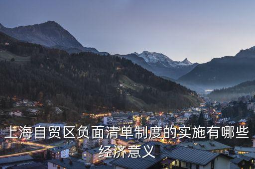 自貿(mào)區(qū)負(fù)面清單是什么意思，上海自貿(mào)區(qū)負(fù)面清單制度的實施有哪些經(jīng)濟(jì)意義