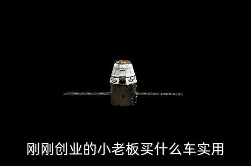 剛剛創(chuàng)業(yè)的小老板買什么車實(shí)用