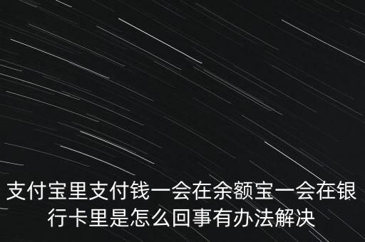 支付寶里支付錢一會在余額寶一會在銀行卡里是怎么回事有辦法解決