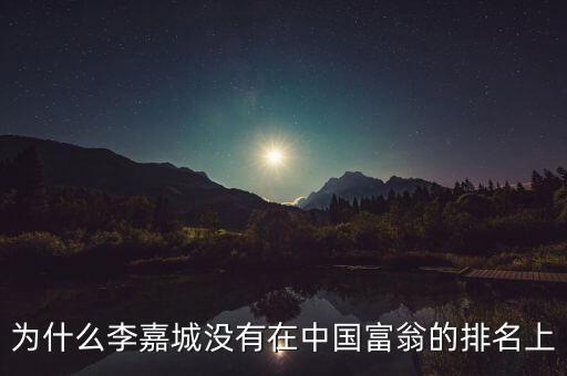 為什么李嘉城沒有在中國富翁的排名上