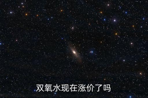 雙氧水現(xiàn)在漲價了嗎