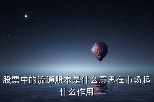 股票中的流通股本是什么意思在市場起什么作用