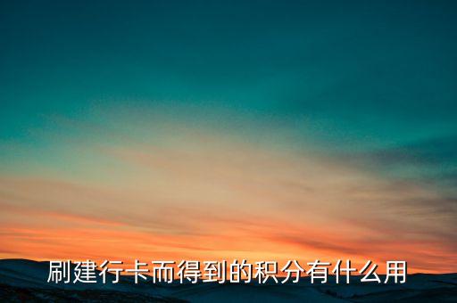 建行信用卡積分可以做什么，刷建行卡而得到的積分有什么用