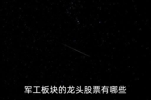 軍工板塊看好什么股，軍工板塊強(qiáng)勢(shì)股介紹幾個(gè)