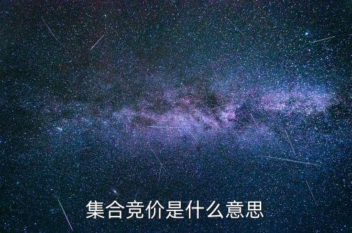 股票的集合競(jìng)價(jià)是什么意思，集合競(jìng)價(jià)是什么意思