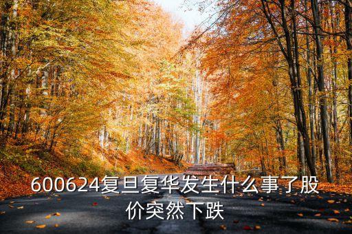 600624復旦復華發(fā)生什么事了股價突然下跌