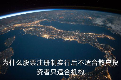 為什么股票注冊制實行后不適合散戶投資者只適合機構