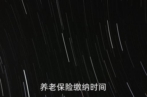 養(yǎng)老保險繳納時間