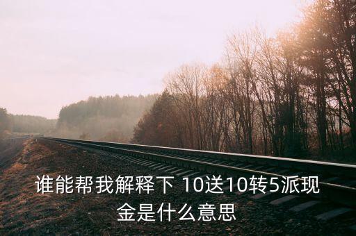 10轉(zhuǎn)5派10元什么意思，股票中的擬10轉(zhuǎn)10派5是什么意思請?jiān)敿?xì)講講謝謝