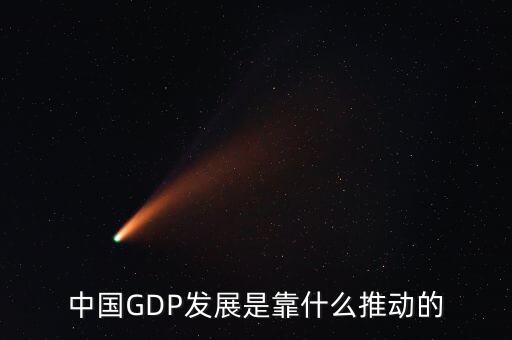 中國GDP發(fā)展是靠什么推動(dòng)的
