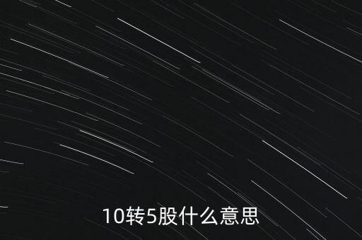 10轉(zhuǎn)5股什么意思
