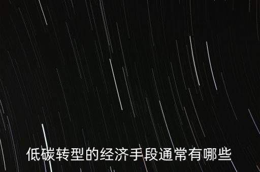 低碳轉(zhuǎn)型的經(jīng)濟(jì)手段通常有哪些