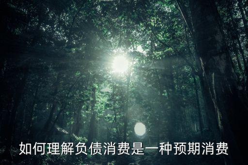 什么是消費(fèi)預(yù)期，如何理解負(fù)債消費(fèi)是一種預(yù)期消費(fèi)的答案