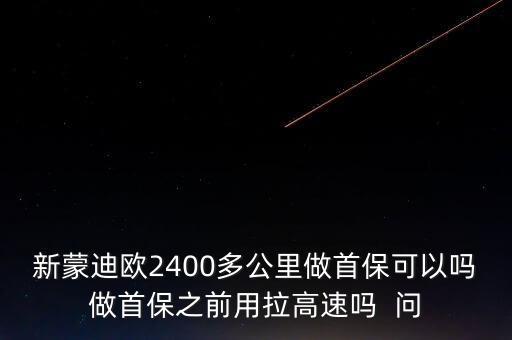 新蒙迪歐2400多公里做首?？梢詥嶙鍪妆Ｖ坝美咚賳? 問