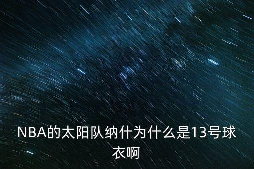 NBA的太陽隊納什為什么是13號球衣啊