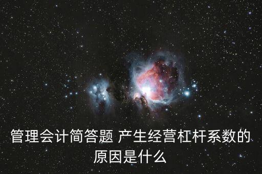 管理會(huì)計(jì)簡(jiǎn)答題 產(chǎn)生經(jīng)營(yíng)杠桿系數(shù)的原因是什么