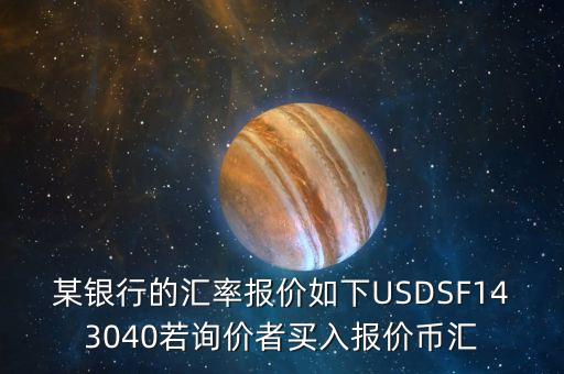 某銀行的匯率報價如下USDSF143040若詢價者買入報價幣匯