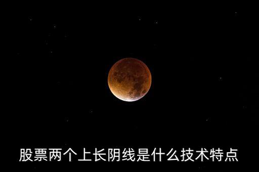 股票兩個(gè)上長(zhǎng)陰線是什么技術(shù)特點(diǎn)