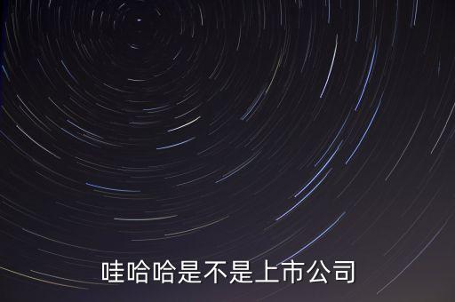 宗慶后為什么不上市，娃哈哈為什么不上市