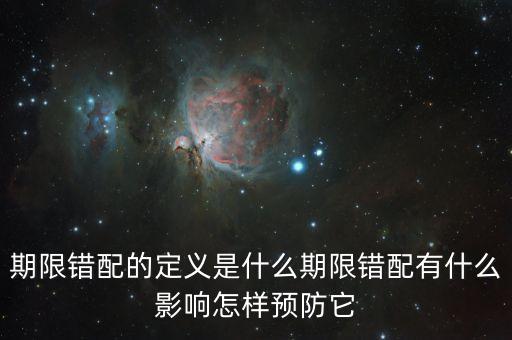 久期錯(cuò)配是什么意思，期限錯(cuò)配的定義是什么期限錯(cuò)配有什么影響怎樣預(yù)防它