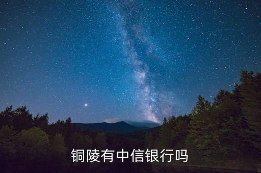 銅陵銅峰菜市場(chǎng)叫什么銀行，銅陵有哪些銀行的分行