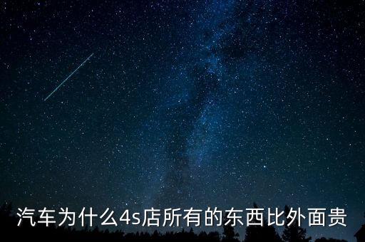 汽車為什么4s店所有的東西比外面貴