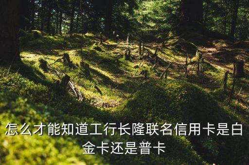 工行長隆聯(lián)名信用卡長什么樣，怎么才能知道工行長隆聯(lián)名信用卡是白金卡還是普卡