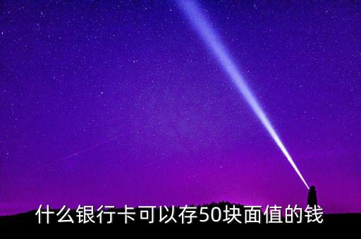 什么銀行可以存50元，那些銀行柜元機能存五十元錢