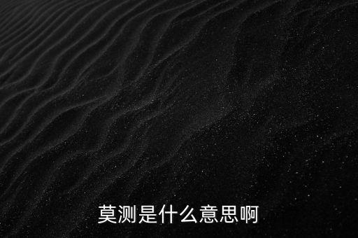 不可預(yù)測什么意思，莫測是什么意思啊