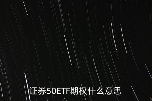 股票中的etf股票期權(quán)指的是什么，證券50ETF期權(quán)什么意思