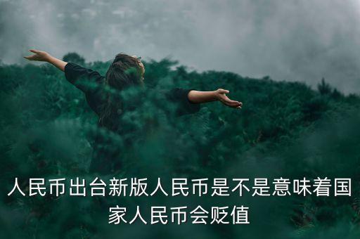 出新版人民幣意味著什么，新版的人民幣上市會(huì)對(duì)社會(huì)造成什么樣的影響