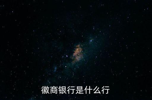 徽商銀行全稱是什么，徽商銀行是什么行